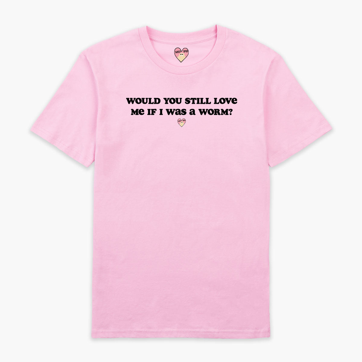 Would You Still Love Me T-Shirt (Unisex)-Printed Clothing, Printed T Shirt, EP01-Sassy Spud