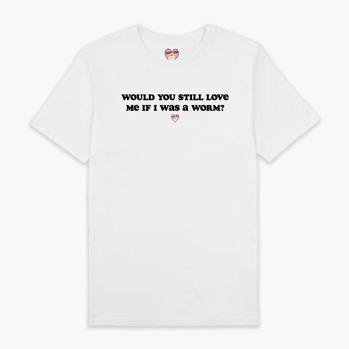 Would You Still Love Me T-Shirt (Unisex)-Printed Clothing, Printed T Shirt, EP01-Sassy Spud