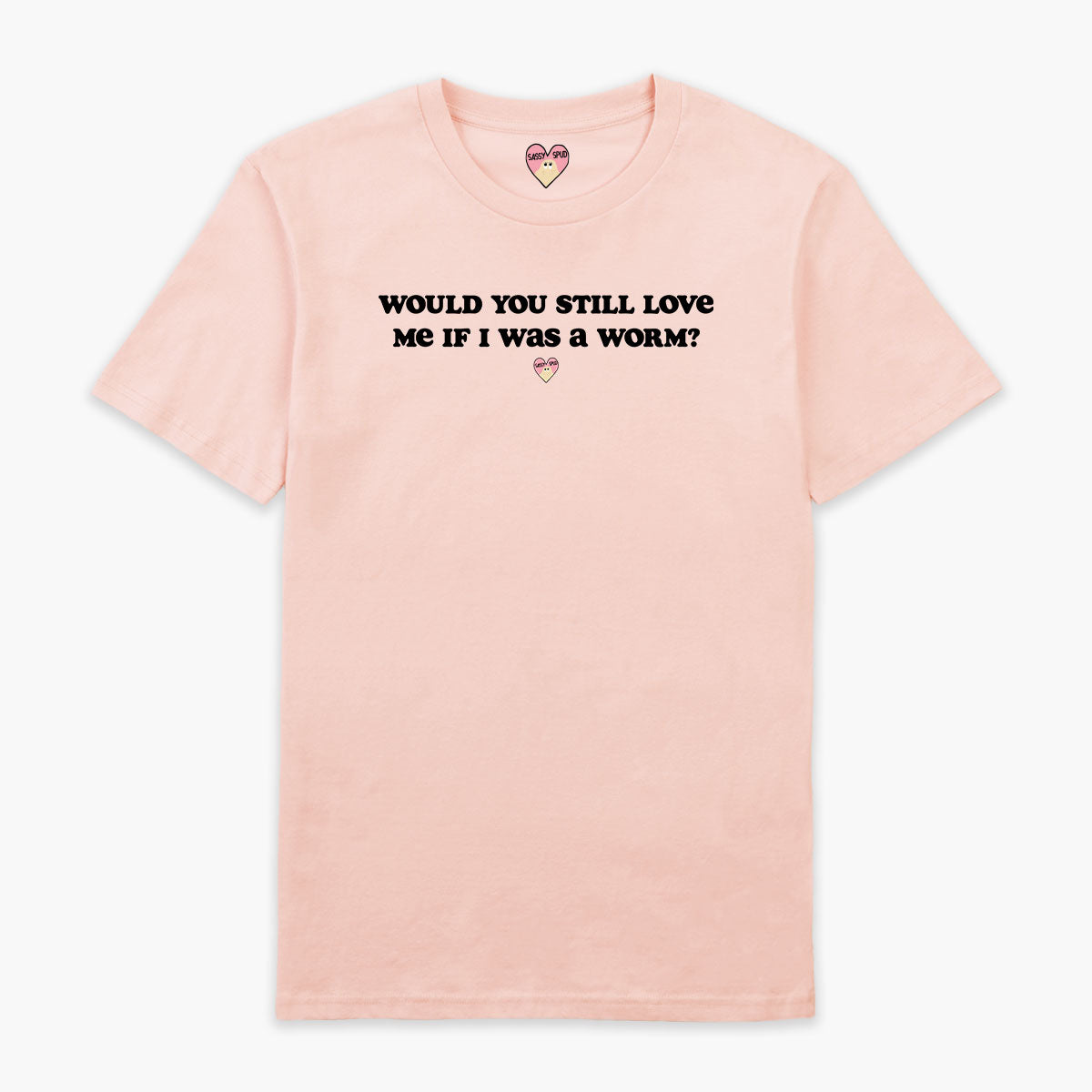 Would You Still Love Me T-Shirt (Unisex)-Printed Clothing, Printed T Shirt, EP01-Sassy Spud